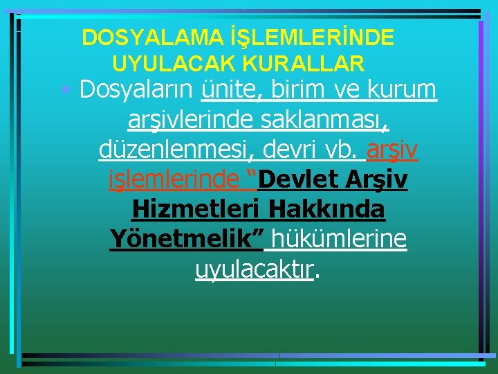 DOSYALAMA İŞLEMLERİNDE UYULACAK KURALLAR • Dosyaların ünite, birim ve kurum arşivlerinde saklanması, düzenlenmesi, devri DOSYALAMA İŞLEMLERİNDE UYULACAK KURALLAR • Dosyaların ünite, birim ve kurum arşivlerinde saklanması, düzenlenmesi, devri