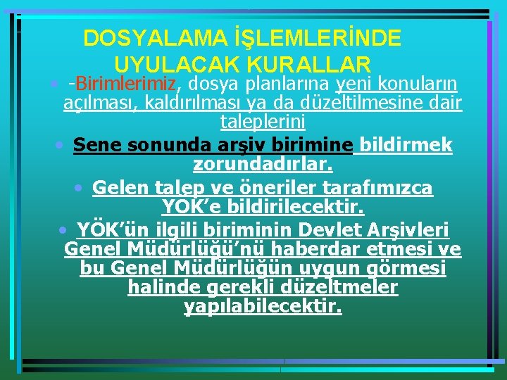 DOSYALAMA İŞLEMLERİNDE UYULACAK KURALLAR • -Birimlerimiz, dosya planlarına yeni konuların açılması, kaldırılması ya da DOSYALAMA İŞLEMLERİNDE UYULACAK KURALLAR • -Birimlerimiz, dosya planlarına yeni konuların açılması, kaldırılması ya da