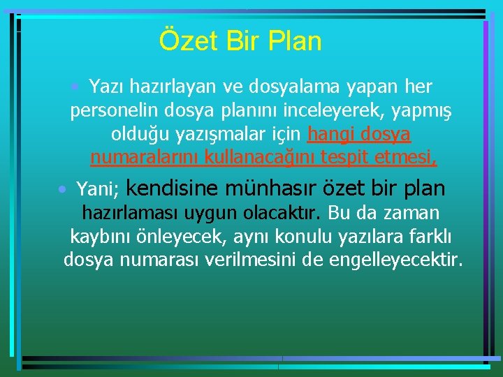 Özet Bir Plan • Yazı hazırlayan ve dosyalama yapan her personelin dosya planını inceleyerek,