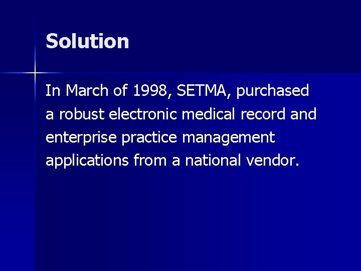 Solution In March of 1998, SETMA, purchased a robust electronic medical record and enterprise
