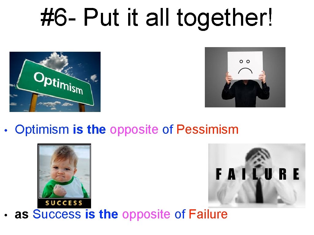 #6 - Put it all together! • Optimism is the opposite of Pessimism •