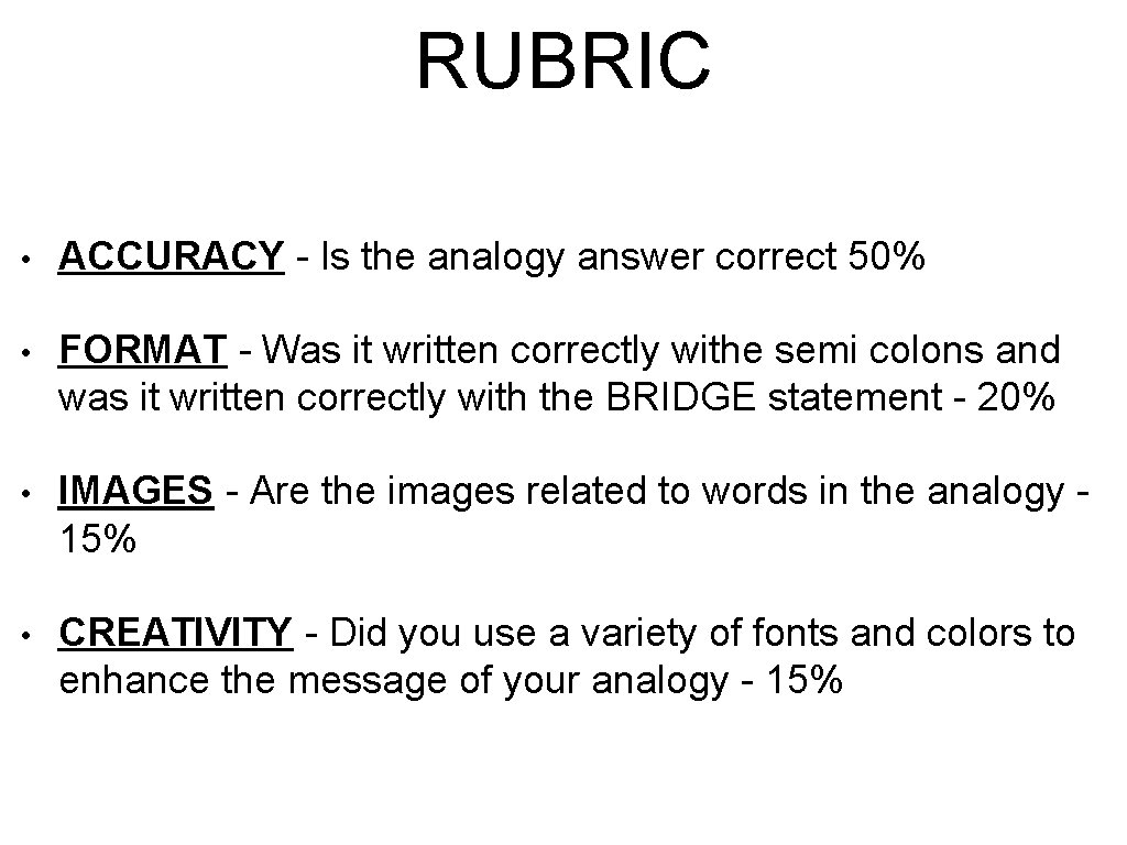 RUBRIC • ACCURACY - Is the analogy answer correct 50% • FORMAT - Was