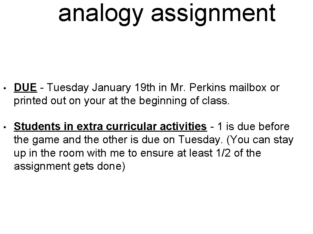 analogy assignment • DUE - Tuesday January 19 th in Mr. Perkins mailbox or