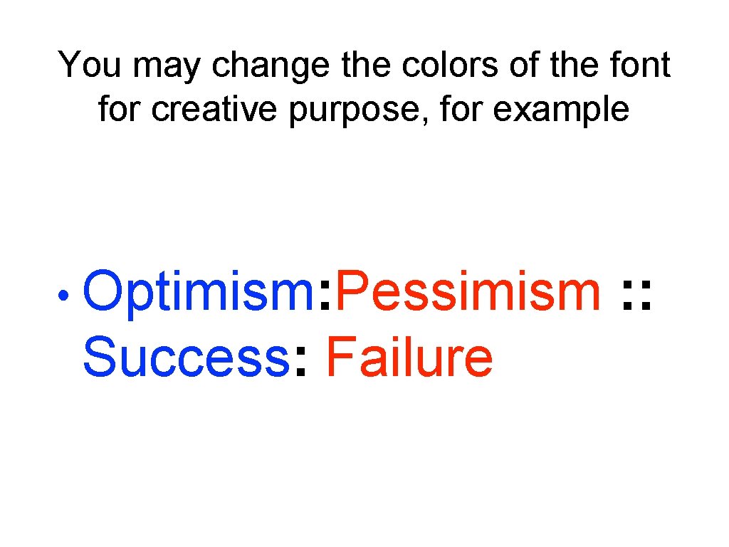 You may change the colors of the font for creative purpose, for example •