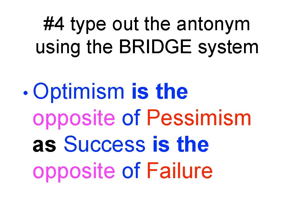 #4 type out the antonym using the BRIDGE system • Optimism is the opposite
