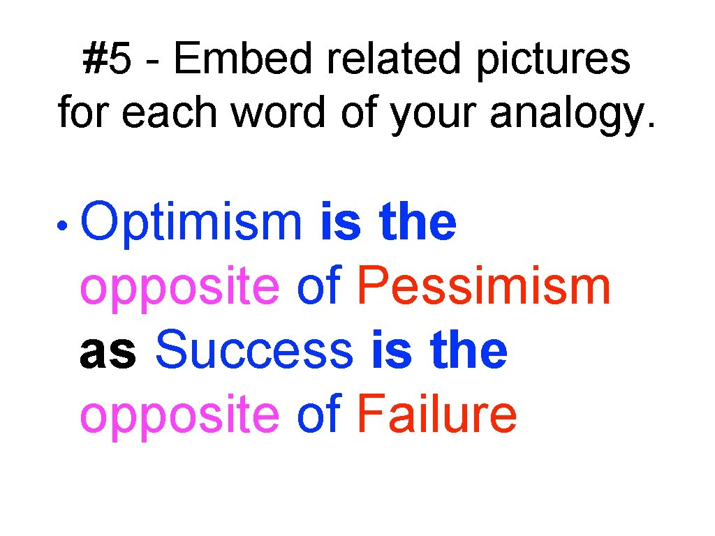 #5 - Embed related pictures for each word of your analogy. • Optimism is