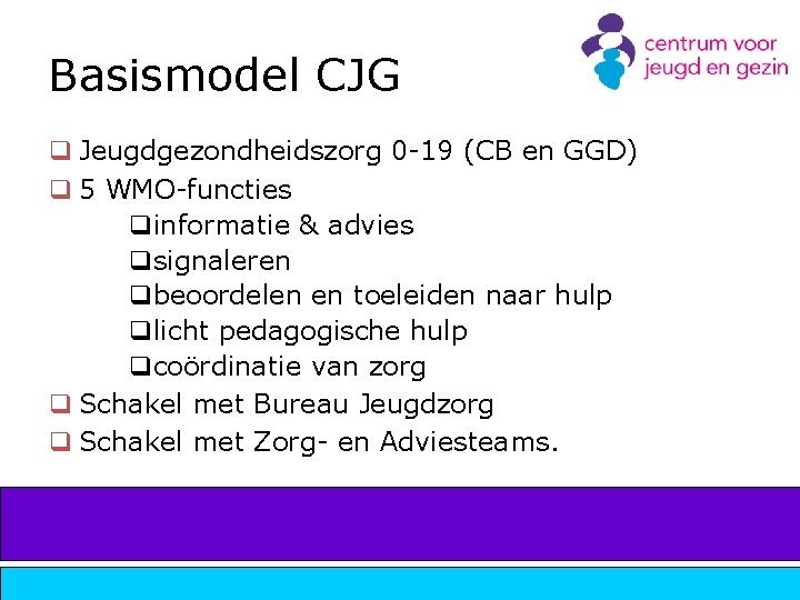 Basismodel CJG q Jeugdgezondheidszorg 0 -19 (CB en GGD) q 5 WMO-functies qinformatie &