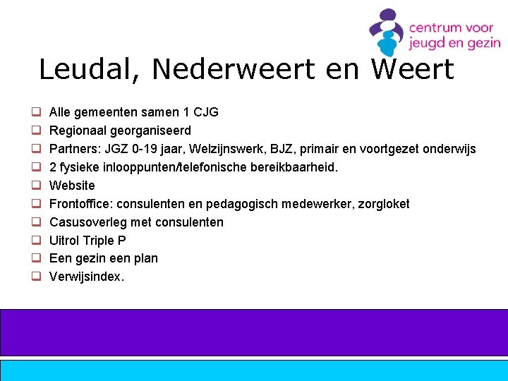 Leudal, Nederweert en Weert q q q q q Alle gemeenten samen 1 CJG