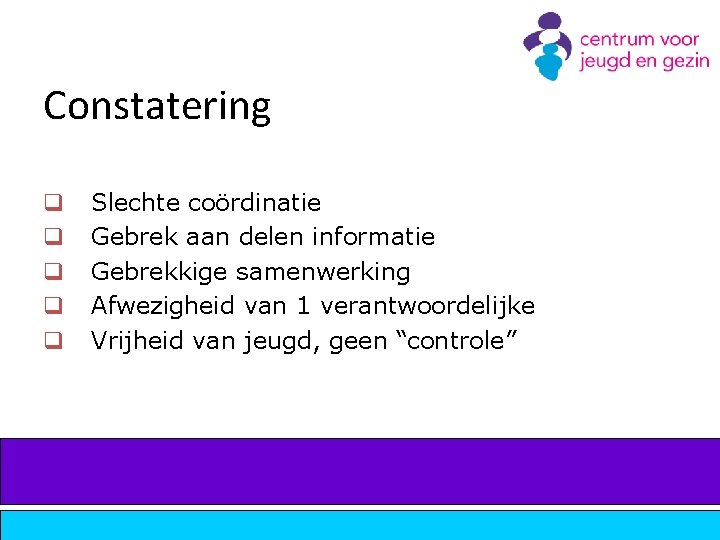 Constatering q q q Slechte coördinatie Gebrek aan delen informatie Gebrekkige samenwerking Afwezigheid van