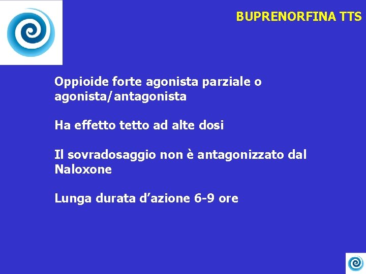 BUPRENORFINA TTS Oppioide forte agonista parziale o agonista/antagonista Ha effetto tetto ad alte dosi