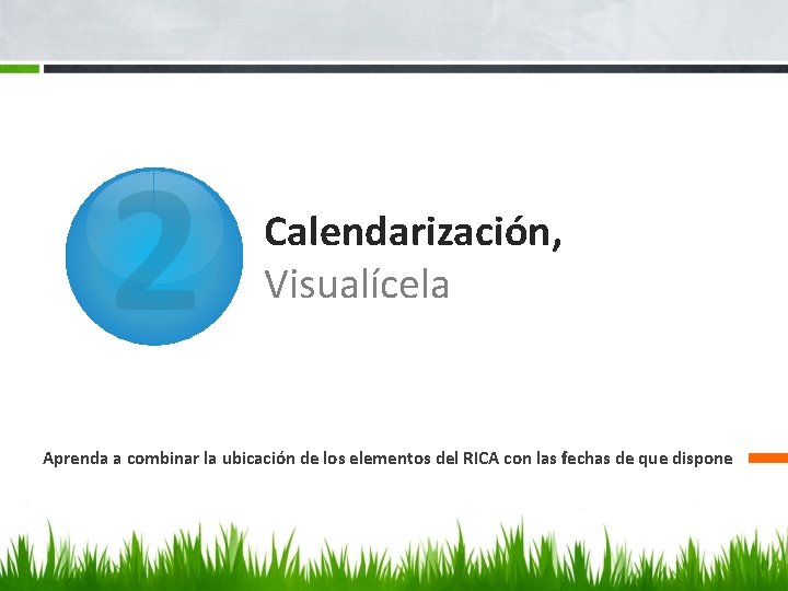 2 Calendarización, Visualícela Aprenda a combinar la ubicación de los elementos del RICA con