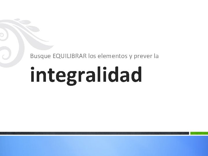 Busque EQUILIBRAR los elementos y prever la integralidad 