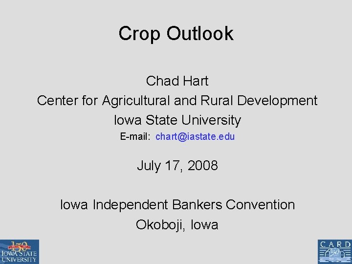 Crop Outlook Chad Hart Center for Agricultural and Rural Development Iowa State University E-mail:
