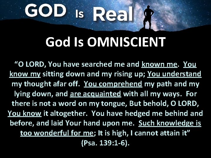God Is OMNISCIENT “O LORD, You have searched me and known me. You know