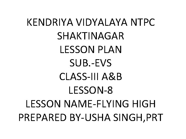 KENDRIYA VIDYALAYA NTPC SHAKTINAGAR LESSON PLAN SUB. -EVS CLASS-III A&B LESSON-8 LESSON NAME-FLYING HIGH