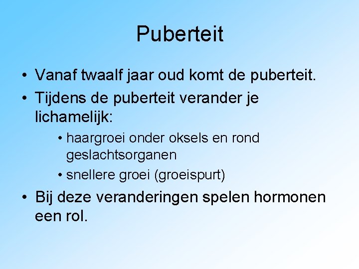 Puberteit • Vanaf twaalf jaar oud komt de puberteit. • Tijdens de puberteit verander