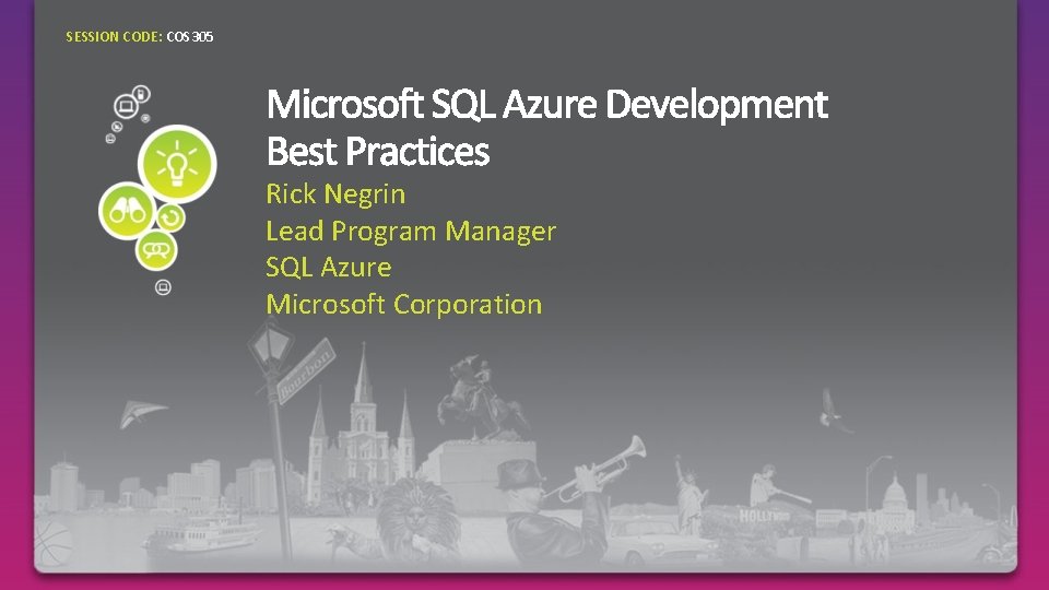 SESSION CODE: COS 305 Rick Negrin Lead Program Manager SQL Azure Microsoft Corporation 