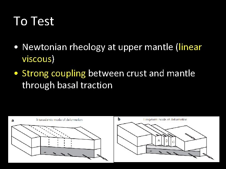 To Test • Newtonian rheology at upper mantle (linear viscous) • Strong coupling between