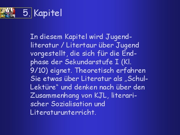 5. Kapitel In diesem Kapitel wird Jugendliteratur / Litertaur über Jugend vorgestellt, die sich