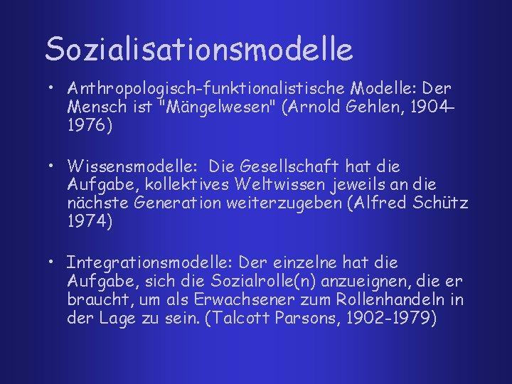 Sozialisationsmodelle • Anthropologisch-funktionalistische Modelle: Der Mensch ist "Mängelwesen" (Arnold Gehlen, 19041976) • Wissensmodelle: Die