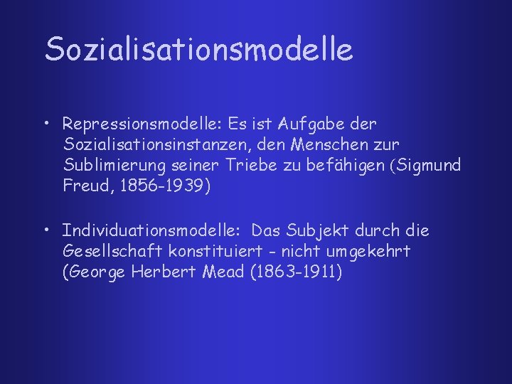 Sozialisationsmodelle • Repressionsmodelle: Es ist Aufgabe der Sozialisationsinstanzen, den Menschen zur Sublimierung seiner Triebe