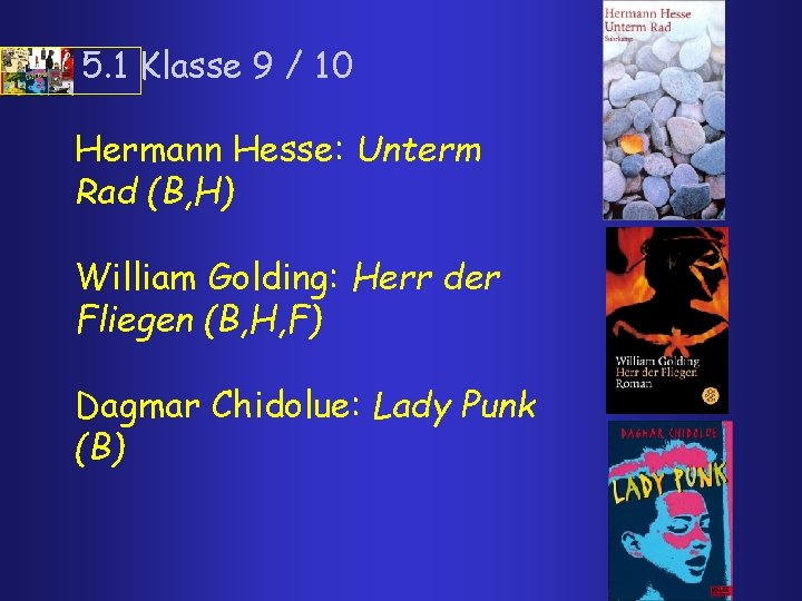 5. 1 Klasse 9 / 10 Hermann Hesse: Unterm Rad (B, H) William Golding: