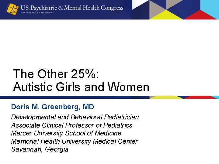 The Other 25%: Autistic Girls and Women Doris M. Greenberg, MD Developmental and Behavioral