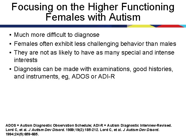 Focusing on the Higher Functioning Females with Autism • Much more difficult to diagnose