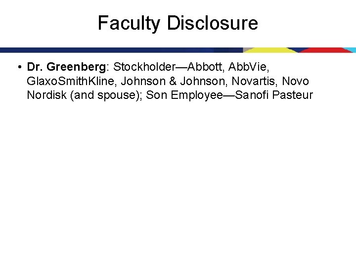 Faculty Disclosure • Dr. Greenberg: Stockholder—Abbott, Abb. Vie, Glaxo. Smith. Kline, Johnson & Johnson,
