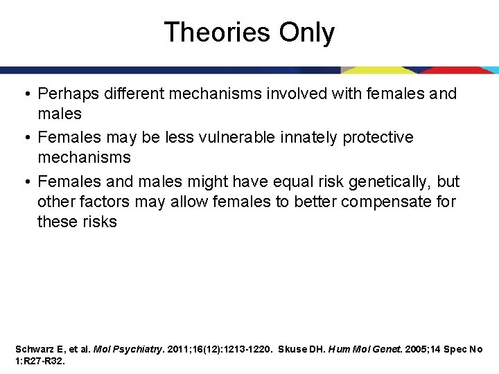 Theories Only • Perhaps different mechanisms involved with females and males • Females may