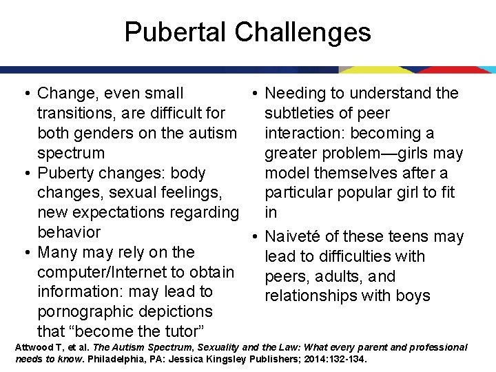 Pubertal Challenges • Change, even small • Needing to understand the transitions, are difficult