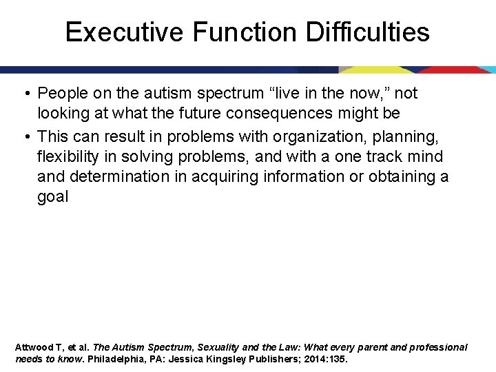 Executive Function Difficulties • People on the autism spectrum “live in the now, ”