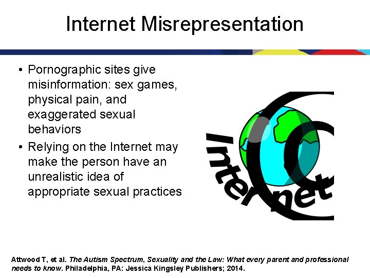 Internet Misrepresentation • Pornographic sites give misinformation: sex games, physical pain, and exaggerated sexual