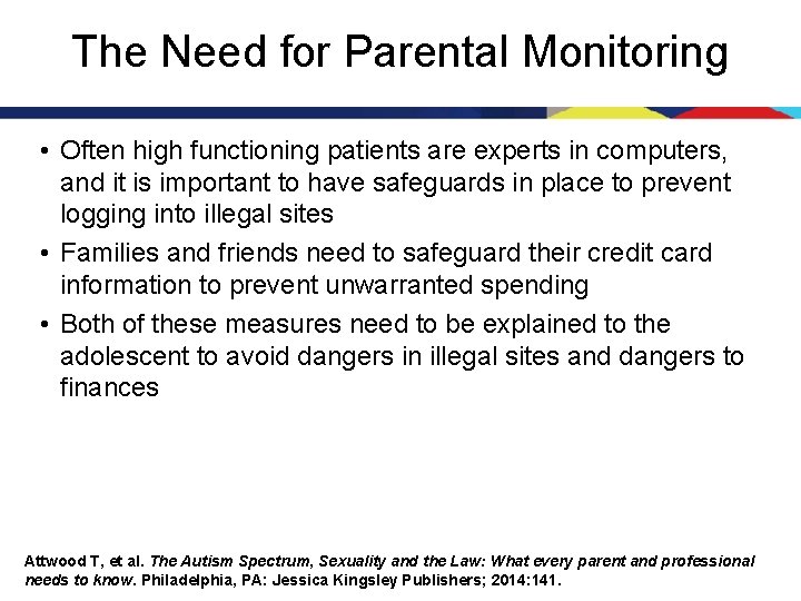 The Need for Parental Monitoring • Often high functioning patients are experts in computers,