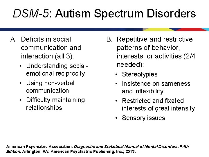 DSM-5: Autism Spectrum Disorders A. Deficits in social communication and interaction (all 3): •