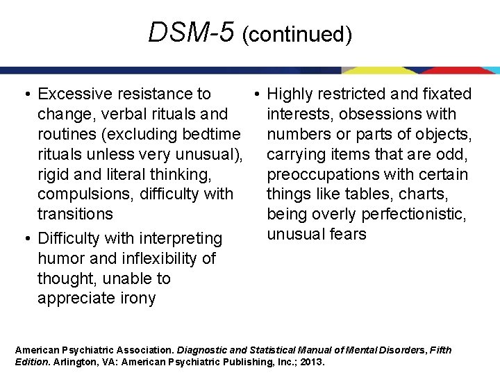 DSM-5 (continued) • Excessive resistance to • Highly restricted and fixated change, verbal rituals