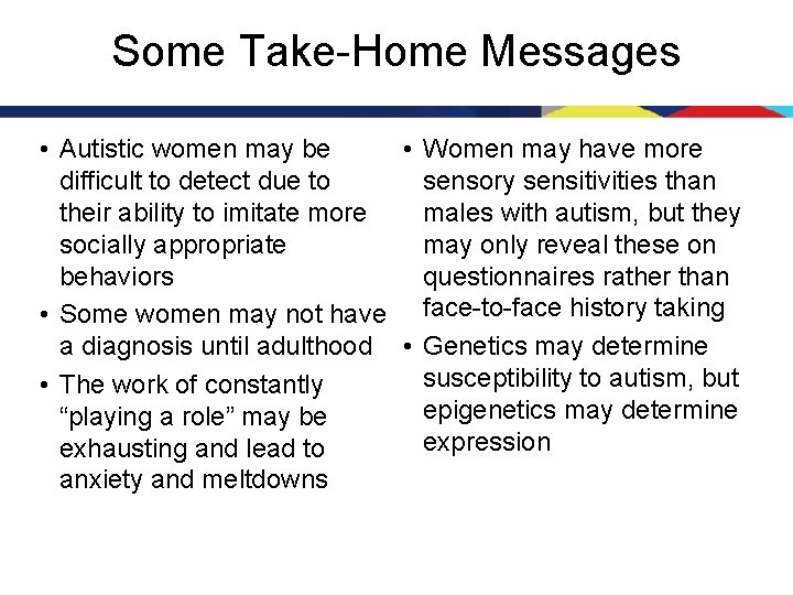 Some Take-Home Messages • Autistic women may be • Women may have more difficult