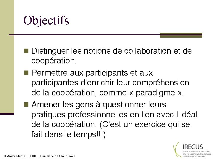 Objectifs n Distinguer les notions de collaboration et de coopération. n Permettre aux participants