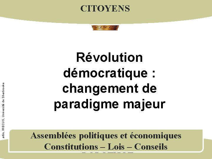  André Martin, IRECUS, Université de Sherbrooke CITOYENS Révolution démocratique : changement de paradigme