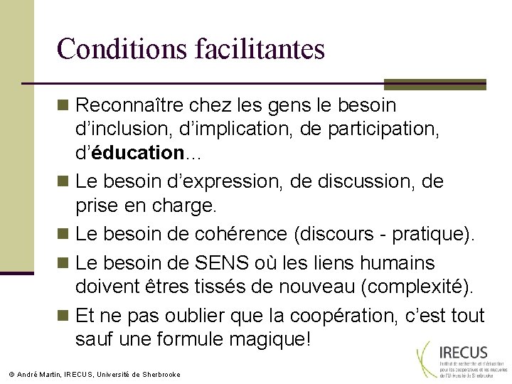 Conditions facilitantes n Reconnaître chez les gens le besoin d’inclusion, d’implication, de participation, d’éducation…