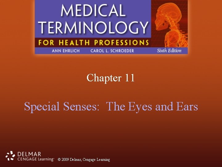Chapter 11 Special Senses: The Eyes and Ears © 2009 Delmar, Cengage Learning 