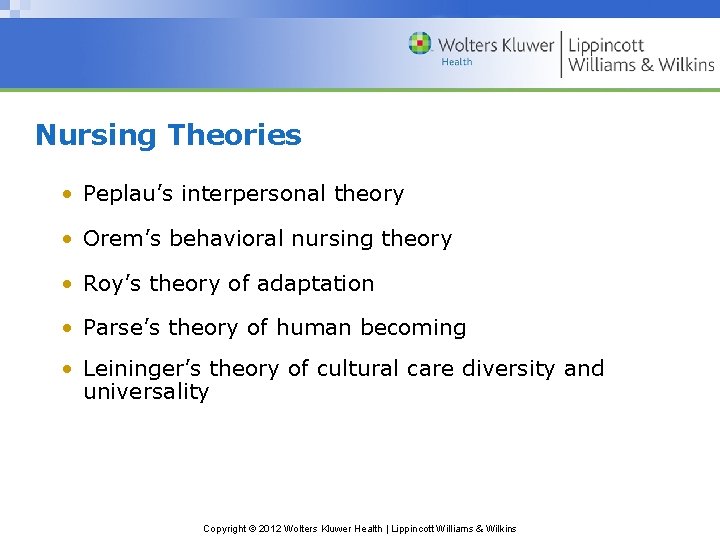 Nursing Theories • Peplau’s interpersonal theory • Orem’s behavioral nursing theory • Roy’s theory