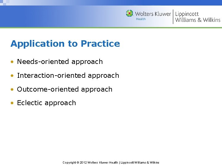 Application to Practice • Needs-oriented approach • Interaction-oriented approach • Outcome-oriented approach • Eclectic