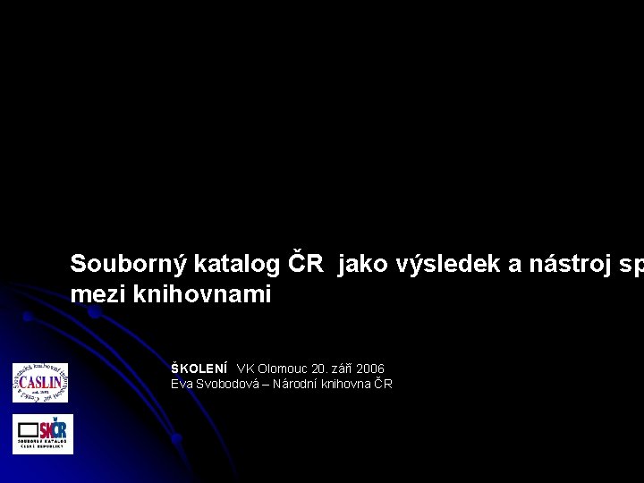 Souborný katalog ČR jako výsledek a nástroj sp mezi knihovnami ŠKOLENÍ VK Olomouc 20.