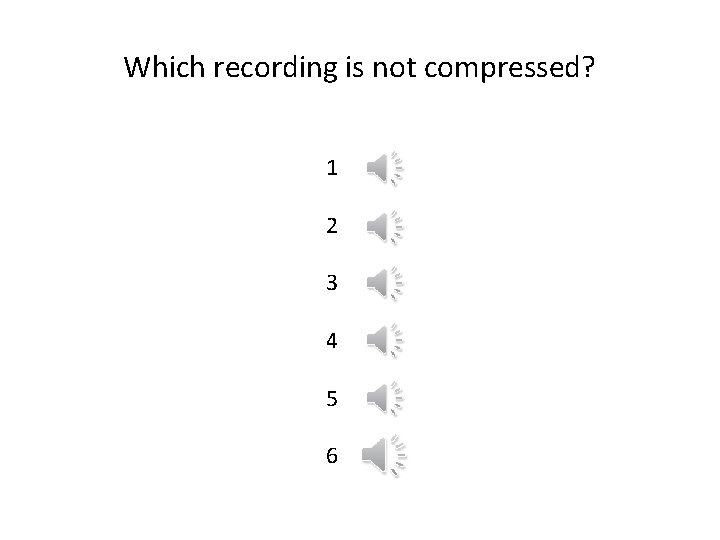 Which recording is not compressed? 1 2 3 4 5 6 