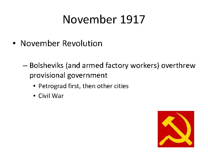 November 1917 • November Revolution – Bolsheviks (and armed factory workers) overthrew provisional government