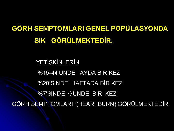 GÖRH SEMPTOMLARI GENEL POPÜLASYONDA SIK GÖRÜLMEKTEDİR. YETİŞKİNLERİN %15 -44’ÜNDE AYDA BİR KEZ %20’SİNDE HAFTADA