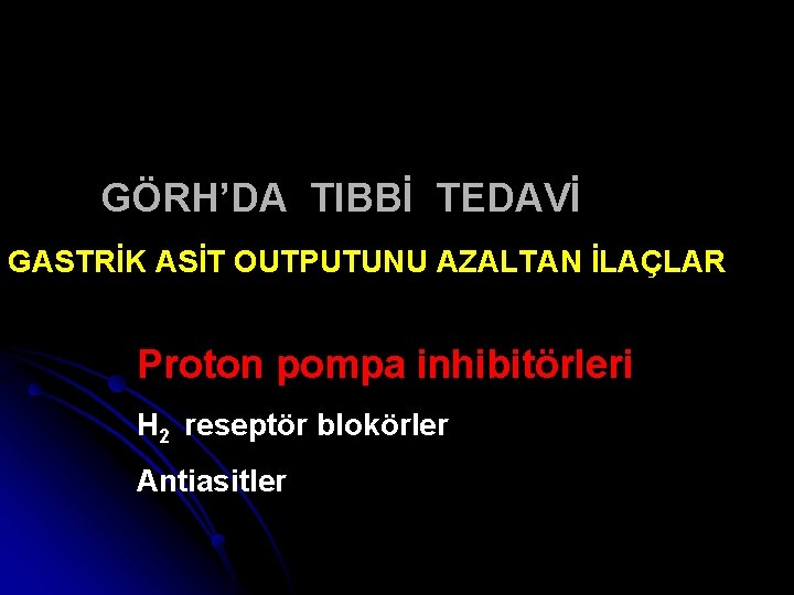 GÖRH’DA TIBBİ TEDAVİ GASTRİK ASİT OUTPUTUNU AZALTAN İLAÇLAR Proton pompa inhibitörleri H 2 reseptör