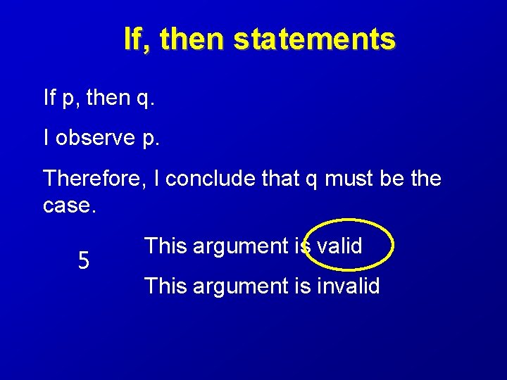 If, then statements If p, then q. I observe p. Therefore, I conclude that