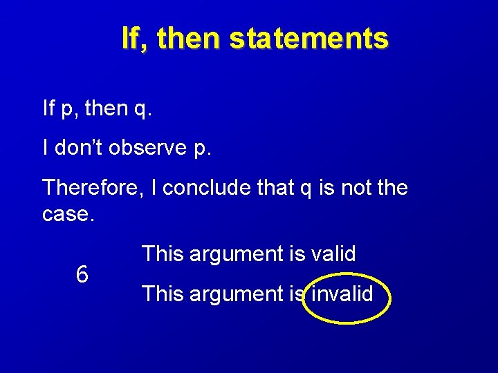 If, then statements If p, then q. I don’t observe p. Therefore, I conclude